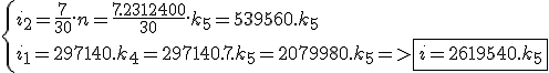 \{{i_2=\frac{7}{30}.n=\frac{7.2312400}{30}.k_5= 539560.k_5}\\{i_1=297140.k_4=297140.7.k_5=2079980.k_5} =>\fbox{i=2619540.k_5}
